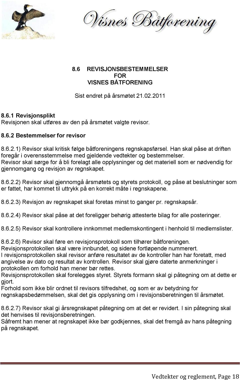 Revisor skal sørge for å bli forelagt alle opplysninger og det materiell som er nødvendig for gjennomgang og revisjon av regnskapet. 8.6.2.