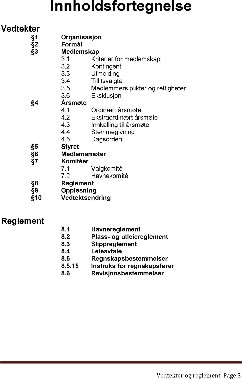 5 Dagsorden 5 Styret 6 Medlemsmøter 7 Komitéer 7.1 Valgkomité 7.2 Havnekomité 8 Reglement 9 Oppløsning 10 Vedtektsendring Reglement 8.1 Havnereglement 8.