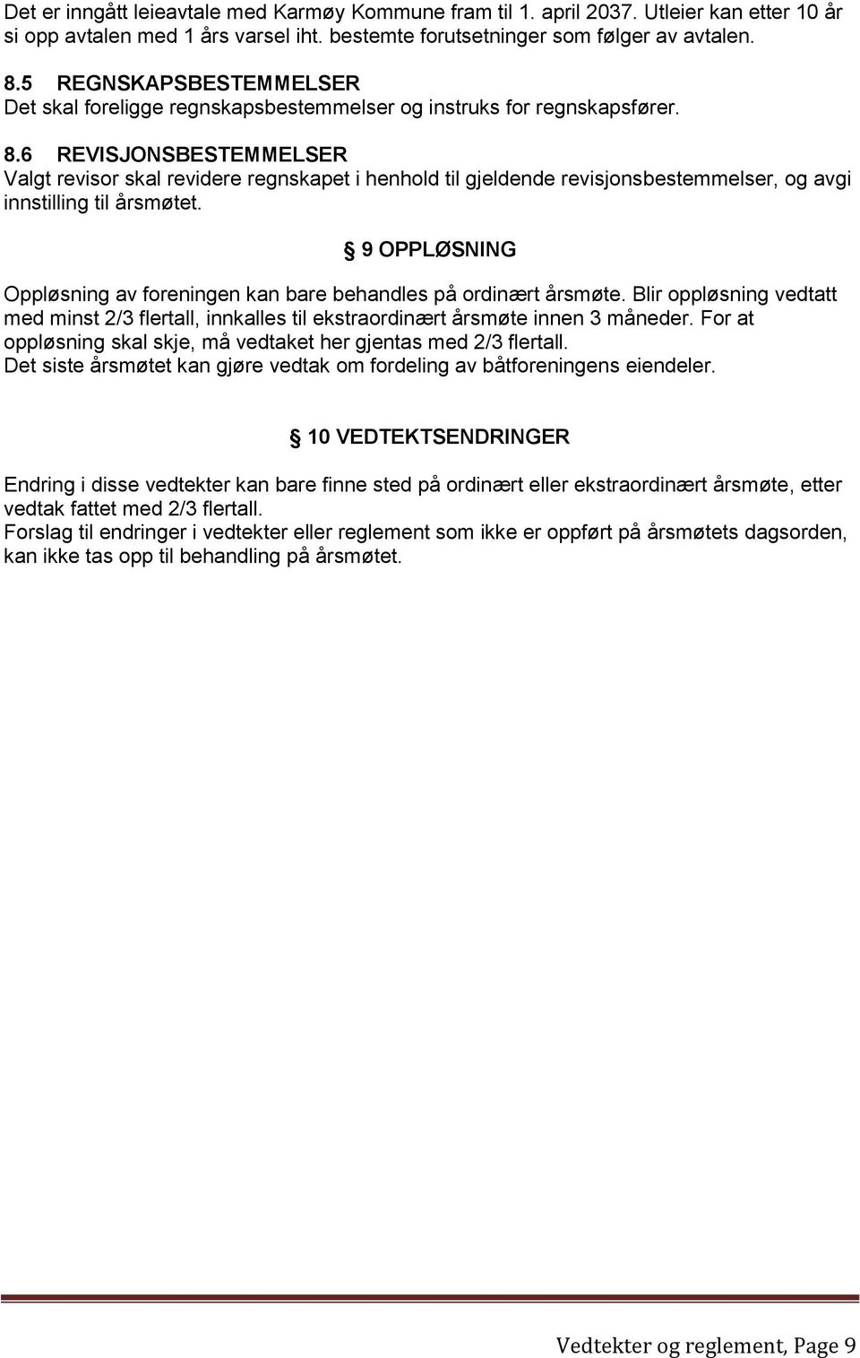 6 REVISJONSBESTEMMELSER Valgt revisor skal revidere regnskapet i henhold til gjeldende revisjonsbestemmelser, og avgi innstilling til årsmøtet.