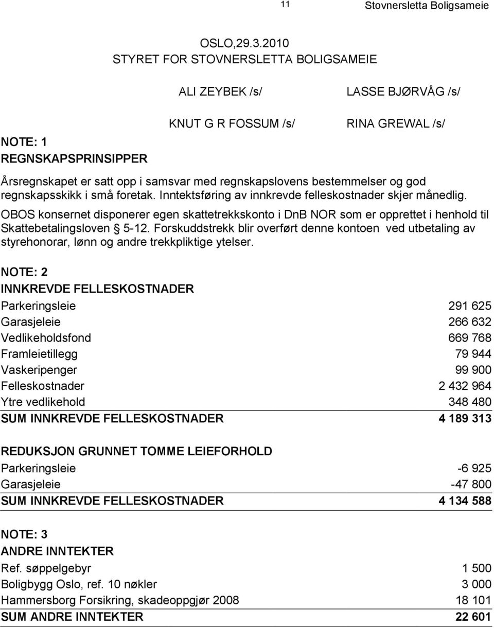 bestemmelser og god regnskapsskikk i små foretak. Inntektsføring av innkrevde felleskostnader skjer månedlig.