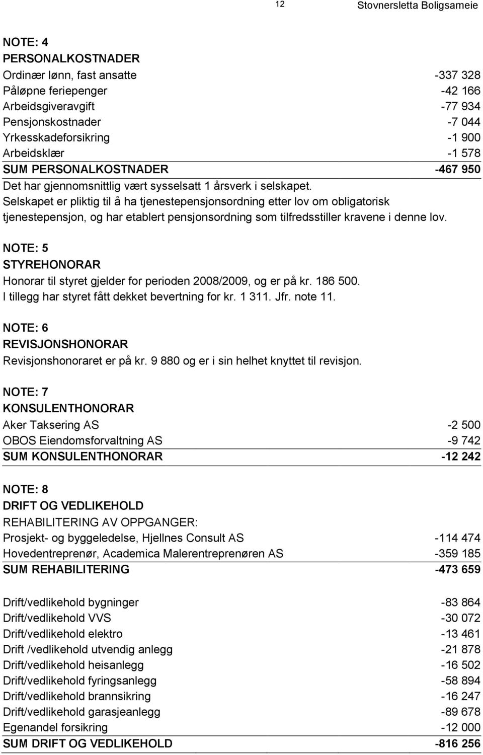 Selskapet er pliktig til å ha tjenestepensjonsordning etter lov om obligatorisk tjenestepensjon, og har etablert pensjonsordning som tilfredsstiller kravene i denne lov.