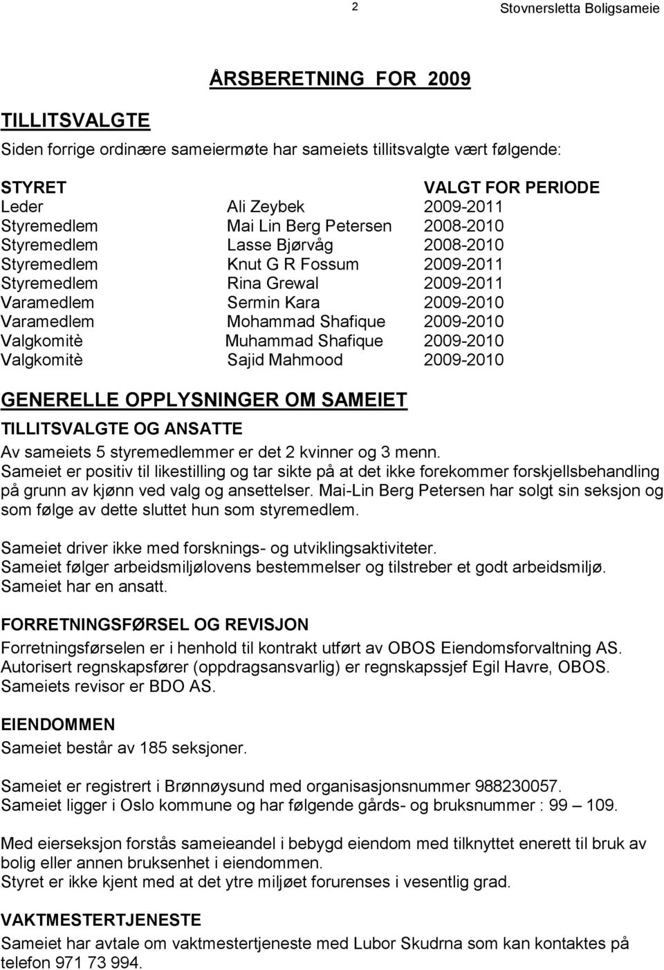 Valgkomitè Muhammad Shafique 2009-2010 Valgkomitè Sajid Mahmood 2009-2010 GENERELLE OPPLYSNINGER OM SAMEIET TILLITSVALGTE OG ANSATTE Av sameiets 5 styremedlemmer er det 2 kvinner og 3 menn.