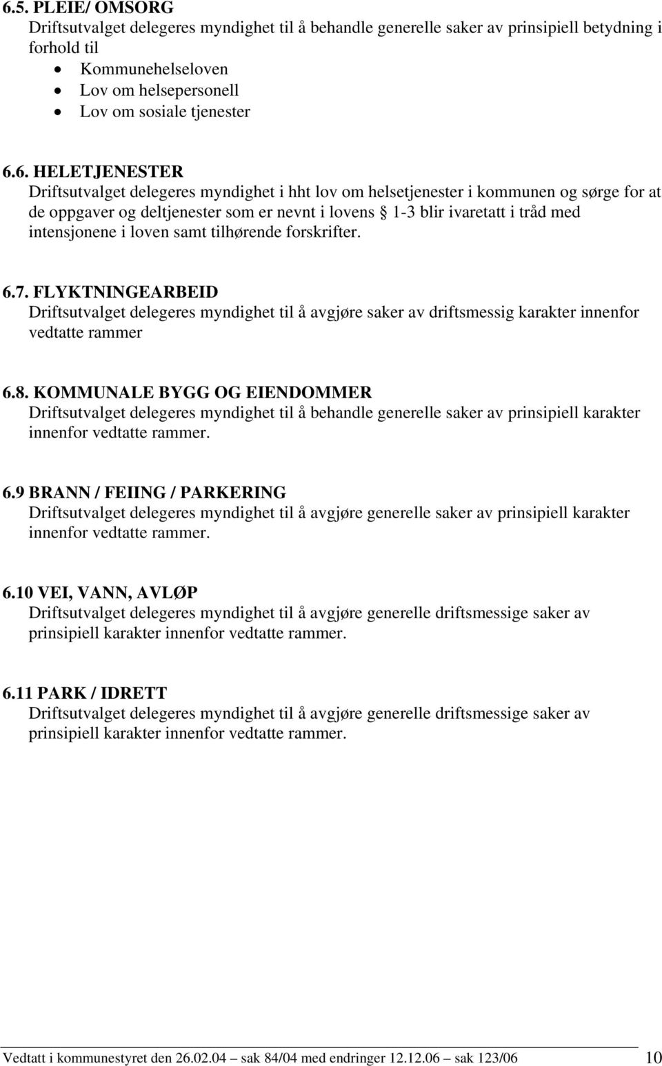 loven samt tilhørende forskrifter. 6.7. FLYKTNINGEARBEID Driftsutvalget delegeres myndighet til å avgjøre saker av driftsmessig karakter innenfor vedtatte rammer 6.8.