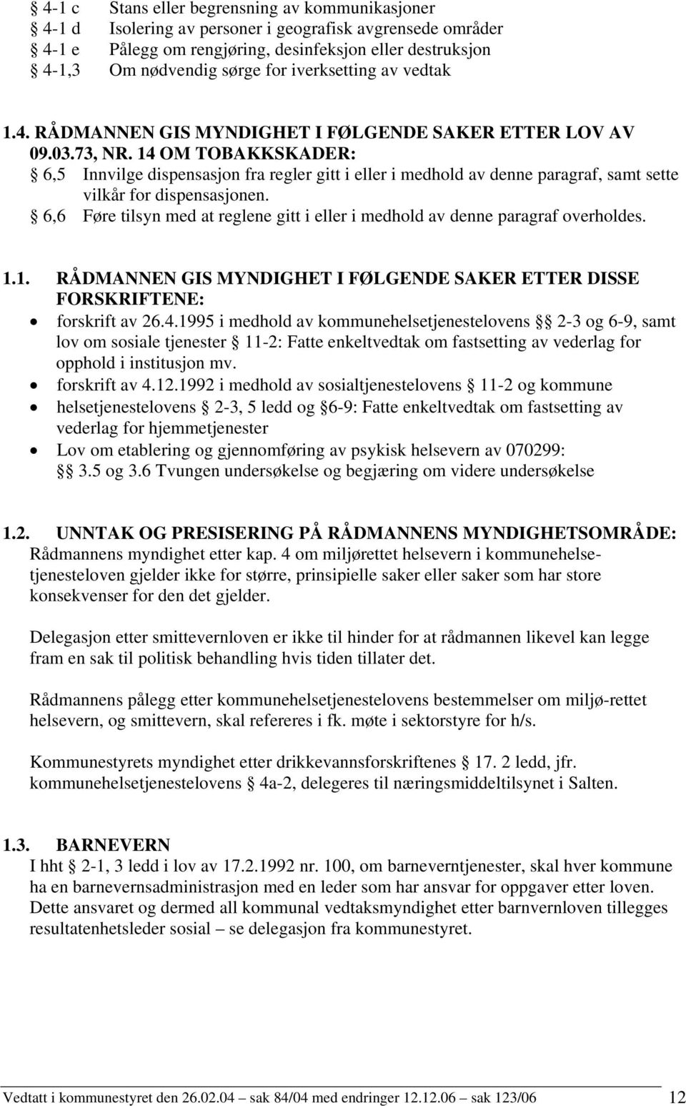 14 OM TOBAKKSKADER: 6,5 Innvilge dispensasjon fra regler gitt i eller i medhold av denne paragraf, samt sette vilkår for dispensasjonen.