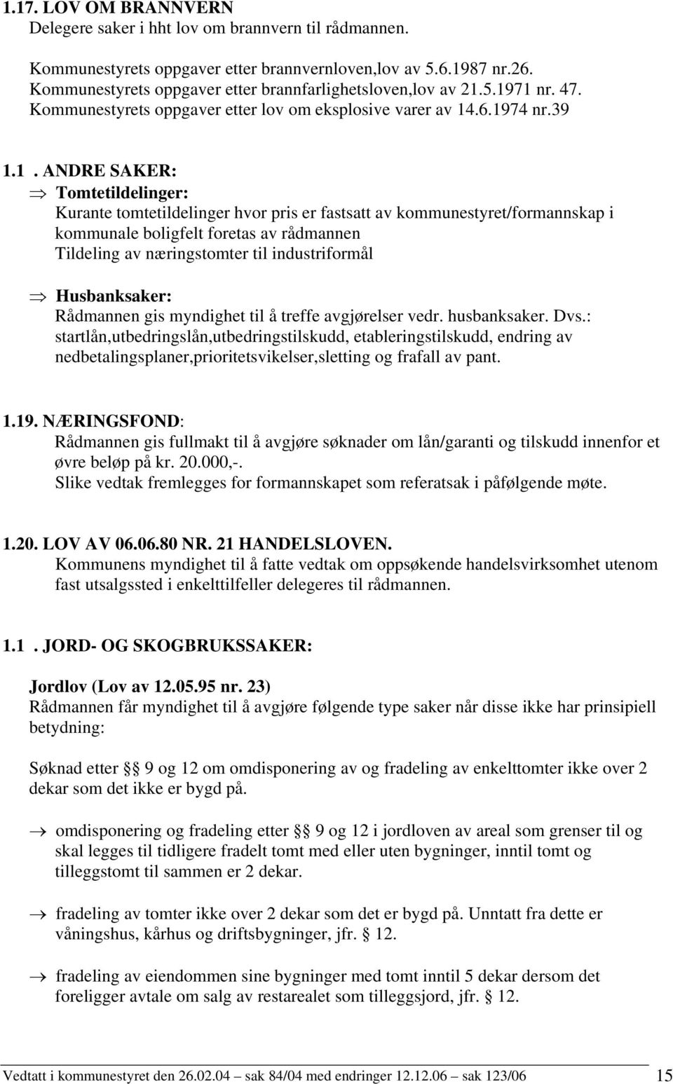 5.1971 nr. 47. Kommunestyrets oppgaver etter lov om eksplosive varer av 14.6.1974 nr.39 1.1. ANDRE SAKER: Tomtetildelinger: Kurante tomtetildelinger hvor pris er fastsatt av kommunestyret/formannskap