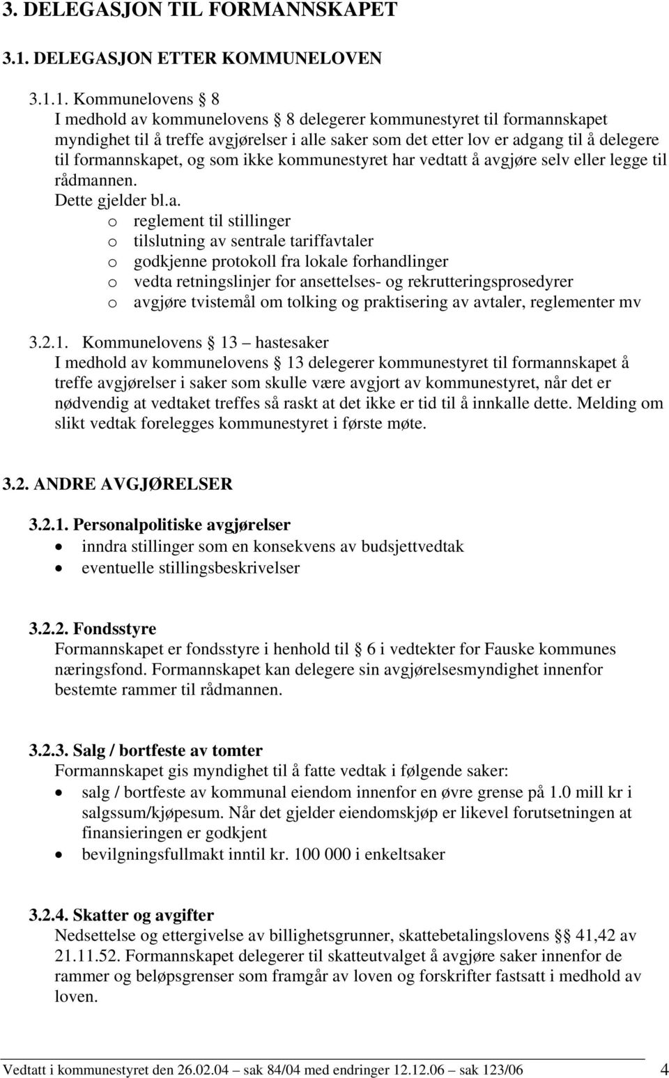 1. Kommunelovens 8 I medhold av kommunelovens 8 delegerer kommunestyret til formannskapet myndighet til å treffe avgjørelser i alle saker som det etter lov er adgang til å delegere til formannskapet,