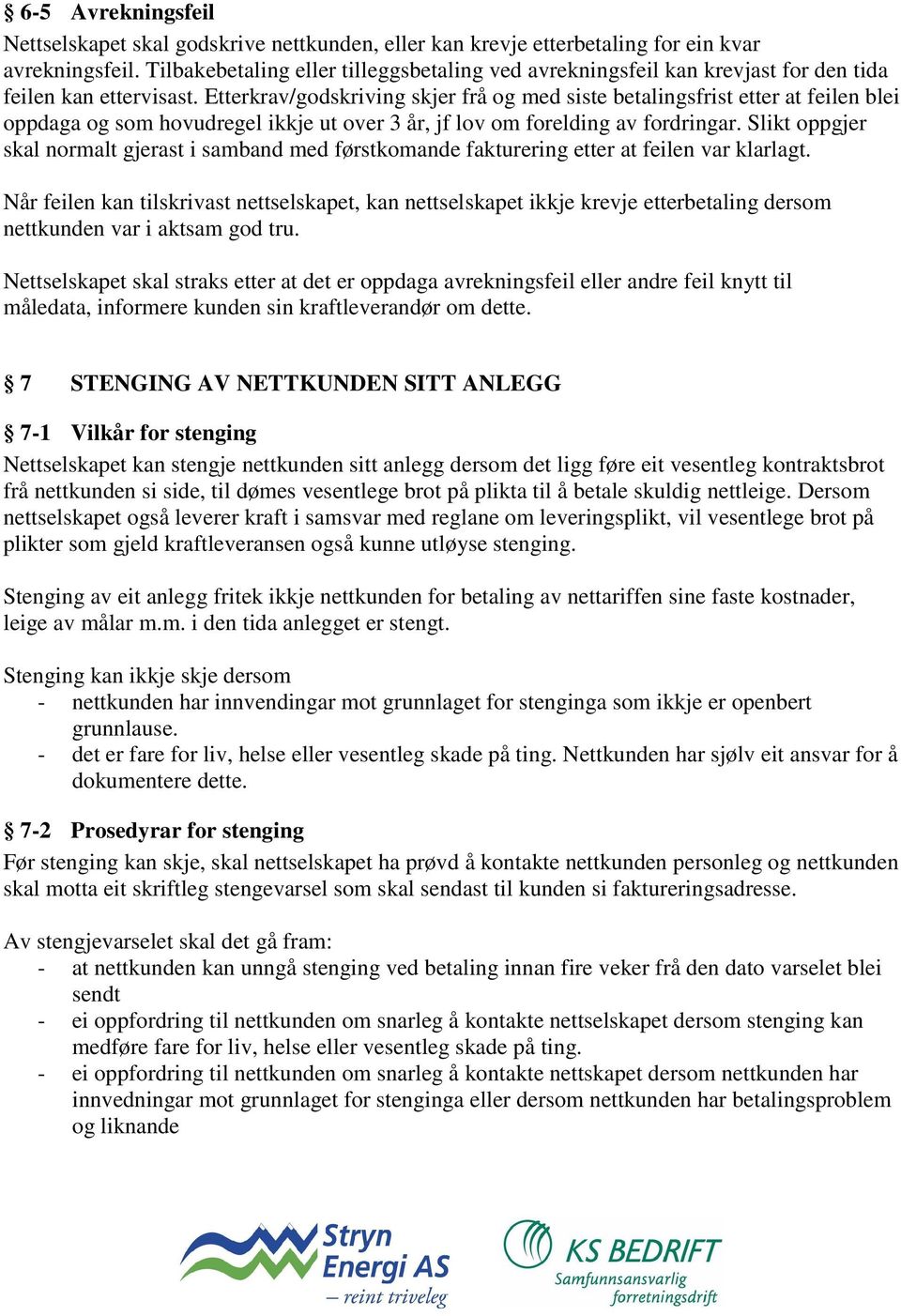 Etterkrav/godskriving skjer frå og med siste betalingsfrist etter at feilen blei oppdaga og som hovudregel ikkje ut over 3 år, jf lov om forelding av fordringar.