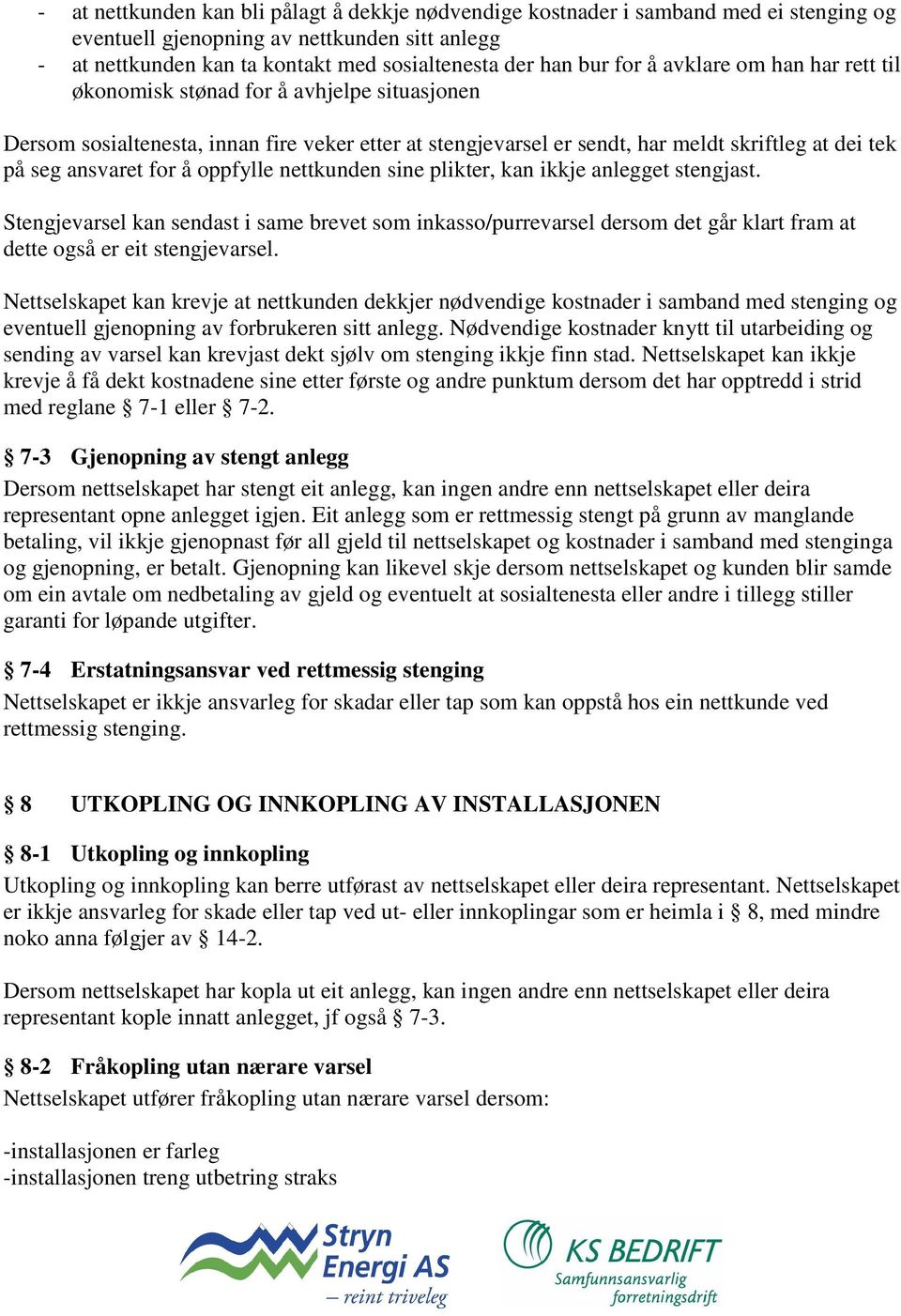 for å oppfylle nettkunden sine plikter, kan ikkje anlegget stengjast. Stengjevarsel kan sendast i same brevet som inkasso/purrevarsel dersom det går klart fram at dette også er eit stengjevarsel.