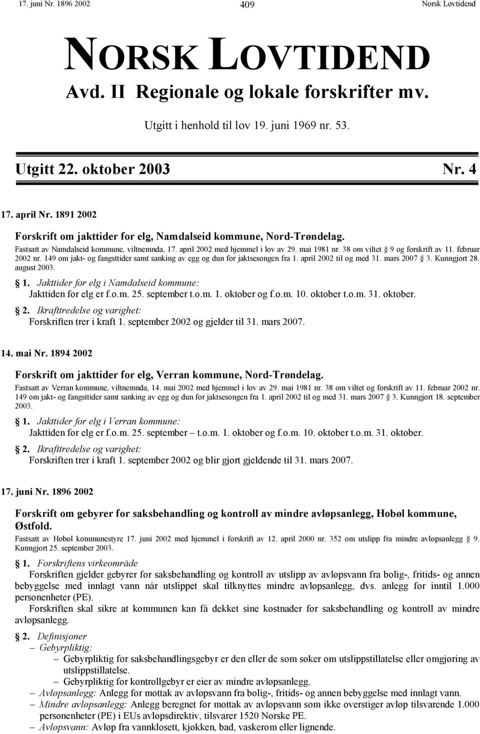 38 om viltet 9 og forskrift av 11. februar 2002 nr. 149 om jakt- og fangsttider samt sanking av egg og dun for jaktsesongen fra 1. april 2002 til og med 31. mars 2007 3. Kunngjort 28. august 2003. 1. Jakttider for elg i Namdalseid kommune: Jakttiden for elg er f.