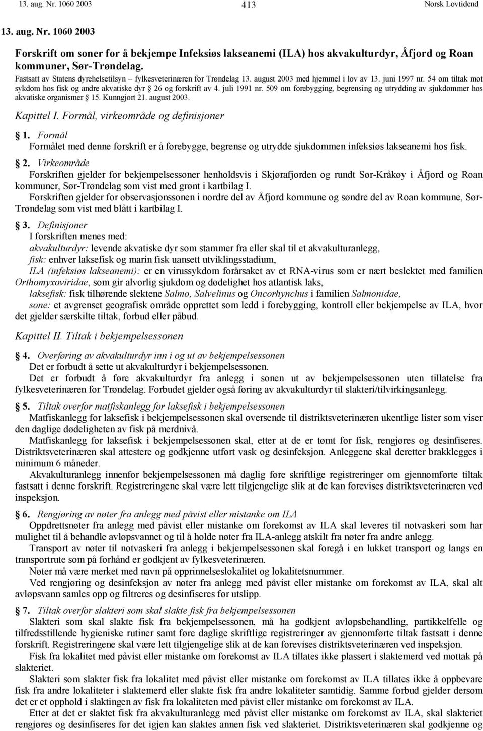 juli 1991 nr. 509 om forebygging, begrensing og utrydding av sjukdommer hos akvatiske organismer 15. Kunngjort 21. august 2003. Kapittel I. Formål, virkeområde og definisjoner 1.