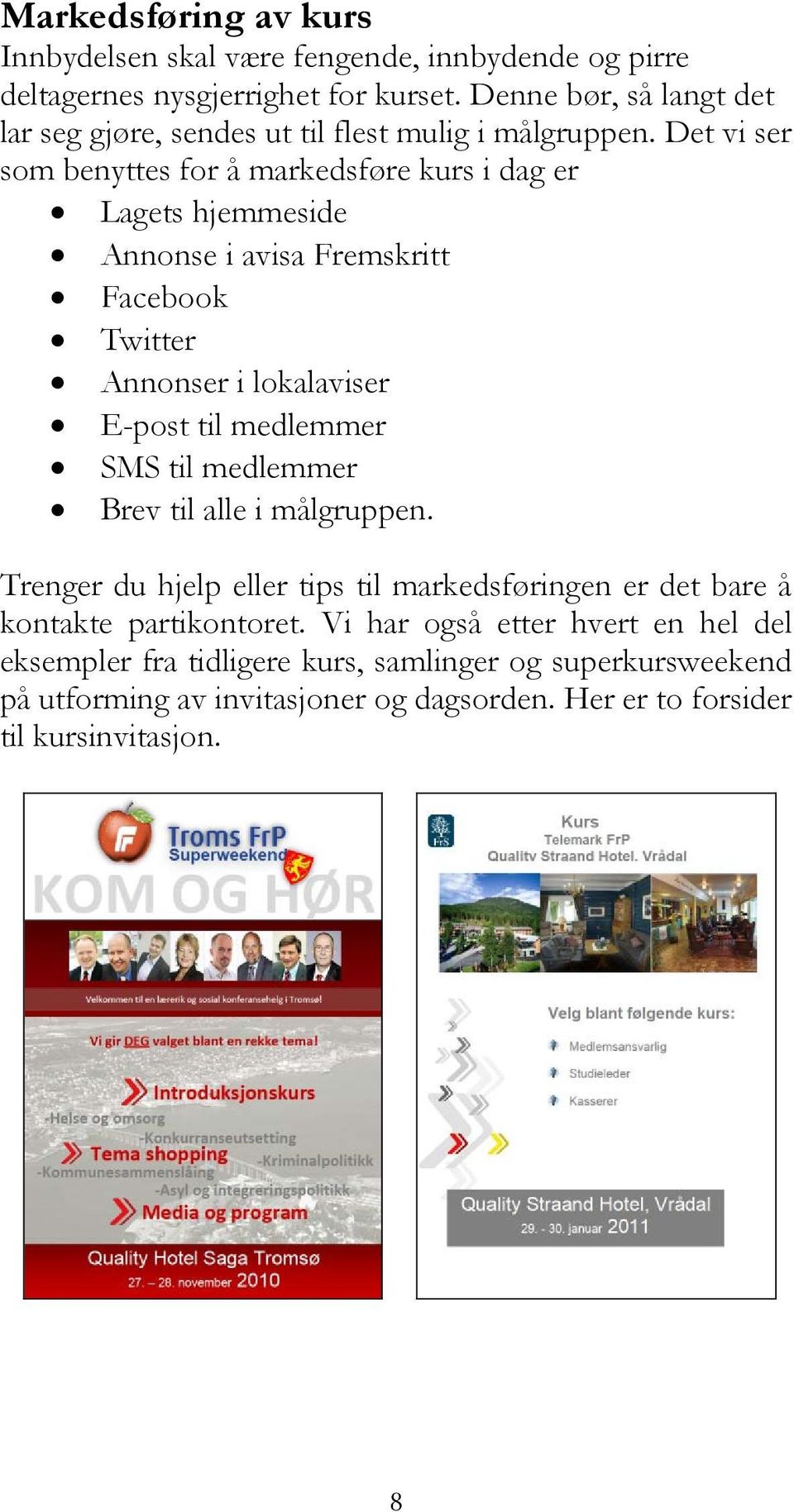 Det vi ser som benyttes for å markedsføre kurs i dag er Lagets hjemmeside Annonse i avisa Fremskritt Facebook Twitter Annonser i lokalaviser E-post til medlemmer SMS