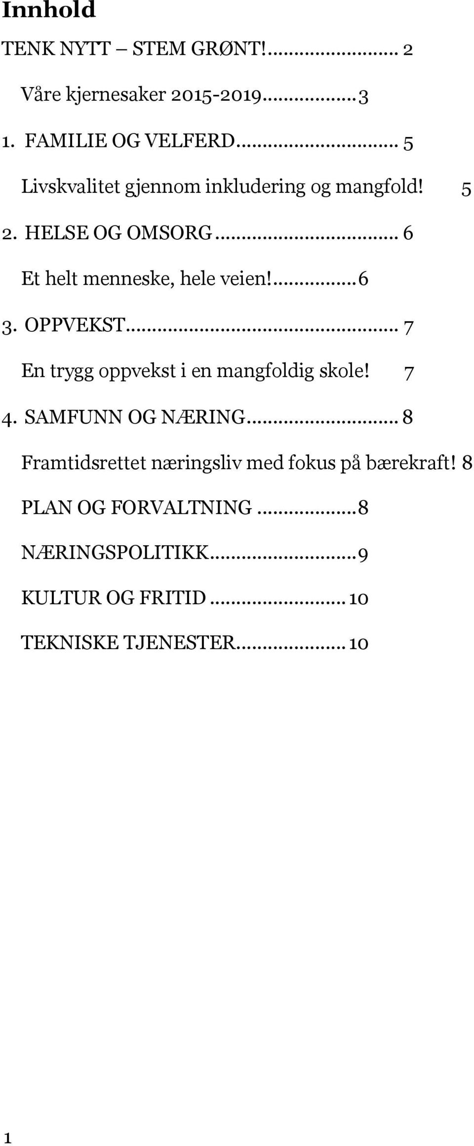 ... 6 3. OPPVEKST... 7 En trygg oppvekst i en mangfoldig skole! 7 4. SAMFUNN OG NÆRING.