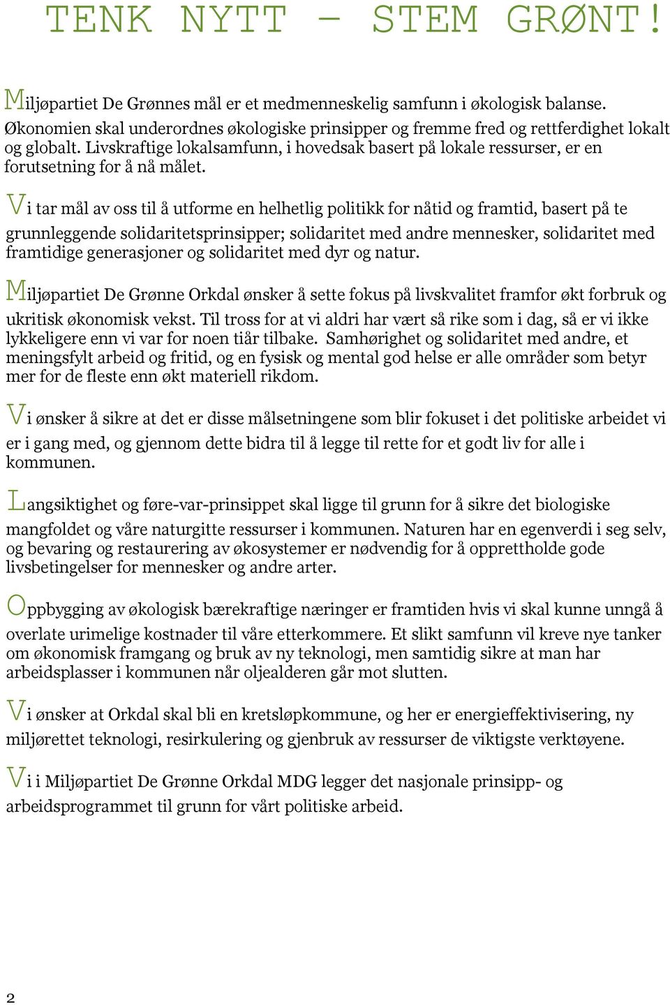 Vi tar mål av oss til å utforme en helhetlig politikk for nåtid og framtid, basert på te grunnleggende solidaritetsprinsipper; solidaritet med andre mennesker, solidaritet med framtidige generasjoner