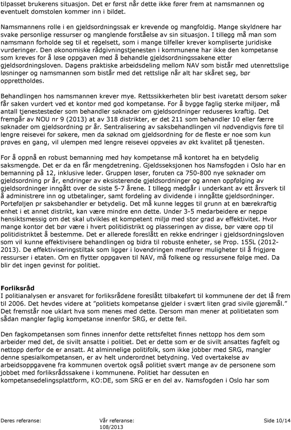 I tillegg må man som namsmann forholde seg til et regelsett, som i mange tilfeller krever kompliserte juridiske vurderinger.