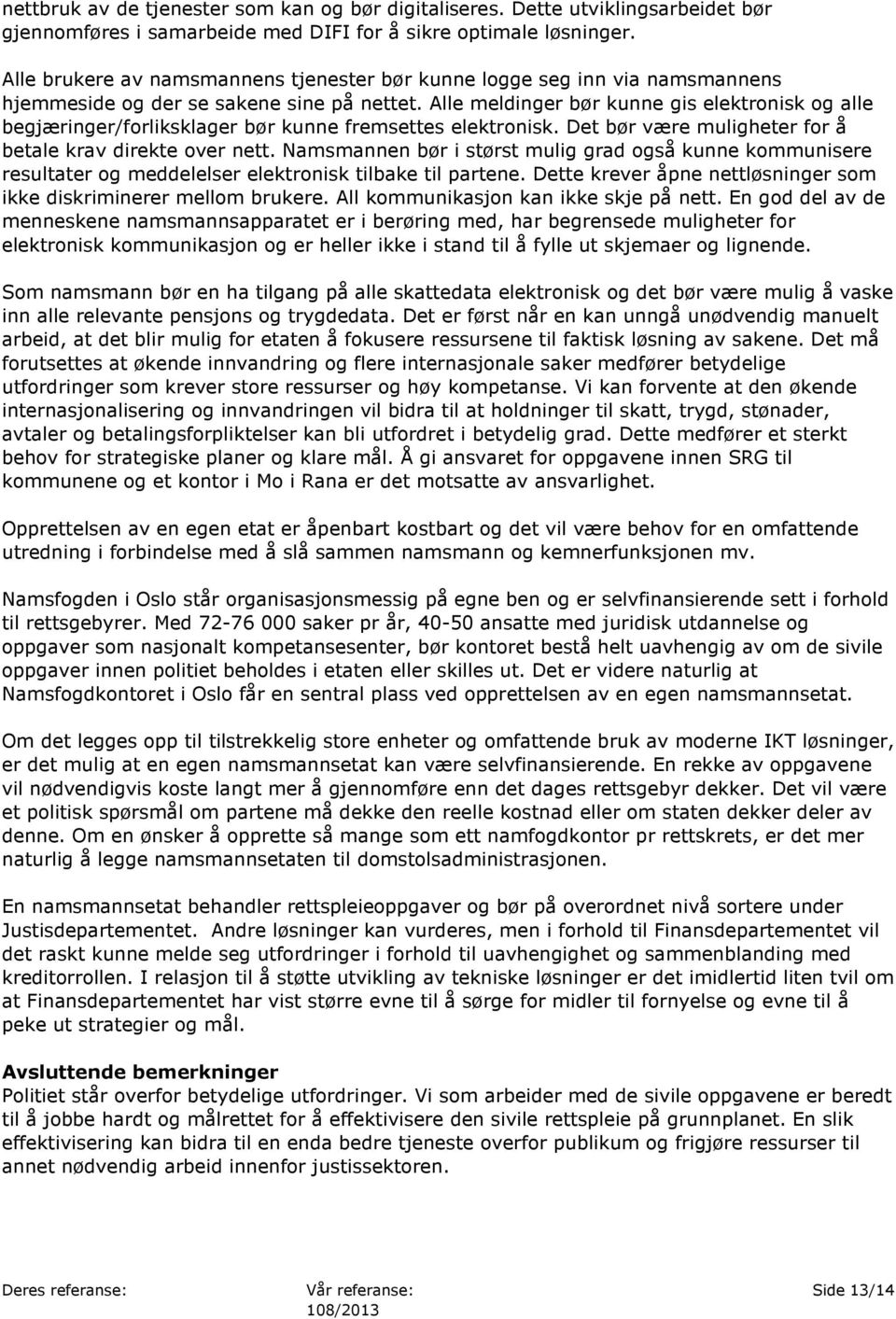 Alle meldinger bør kunne gis elektronisk og alle begjæringer/forliksklager bør kunne fremsettes elektronisk. Det bør være muligheter for å betale krav direkte over nett.