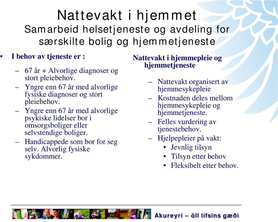 Yngre enn 67 år med alvorlige psykiske lidelser bor i omsorgsboliger eller selvstendige boliger. Handicappede som bor for seg selv. Alvorlig fysiske sykdommer.