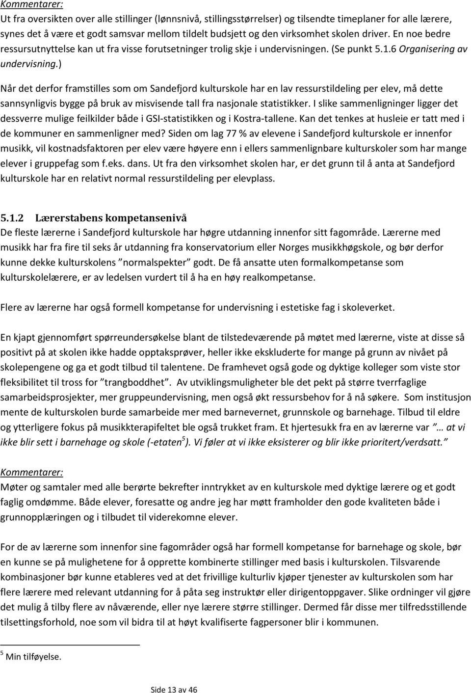 ) Når det derfor framstilles som om Sandefjord kulturskole har en lav ressurstildeling per elev, må dette sannsynligvis bygge på bruk av misvisende tall fra nasjonale statistikker.