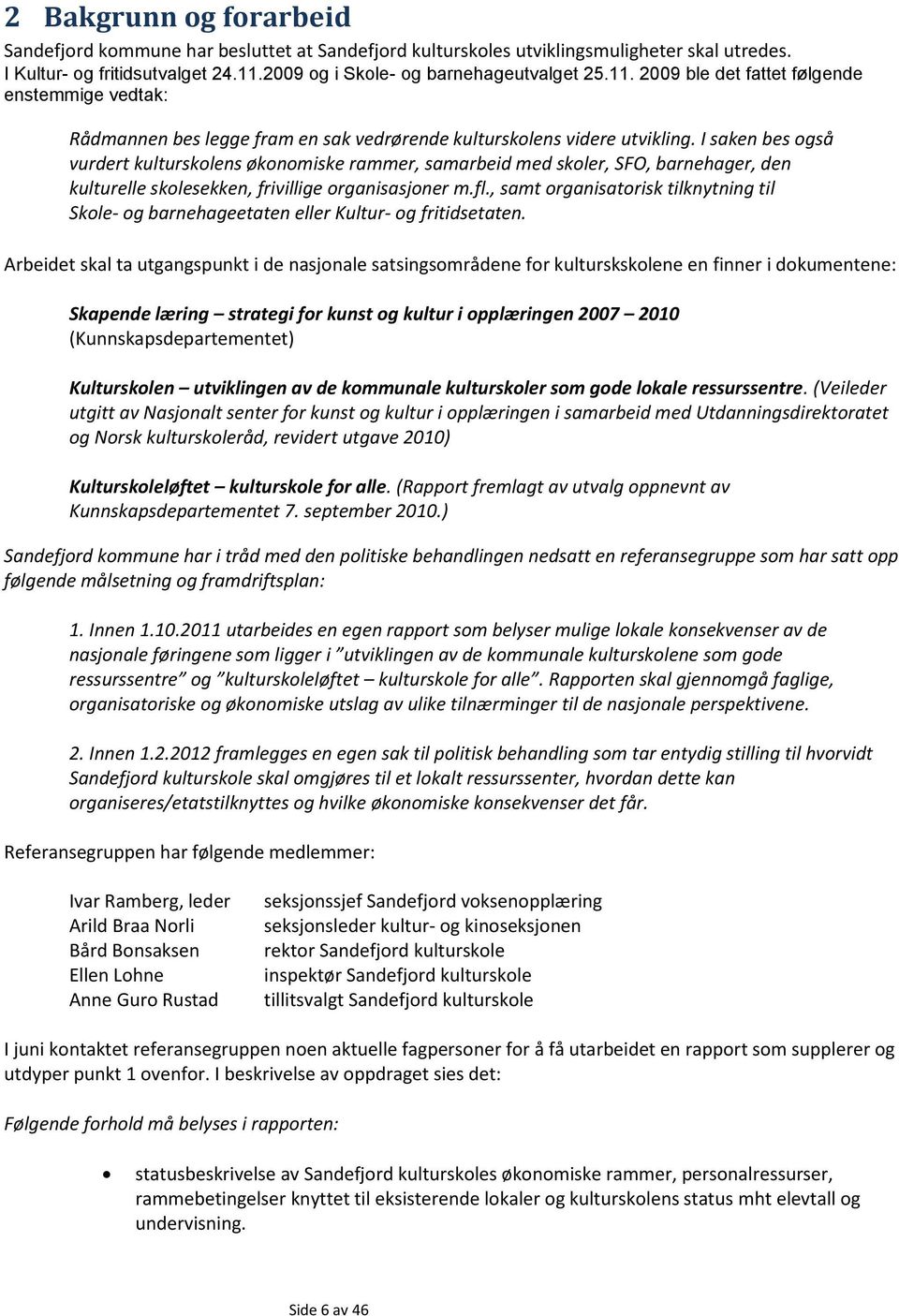 I saken bes også vurdert kulturskolens økonomiske rammer, samarbeid med skoler, SFO, barnehager, den kulturelle skolesekken, frivillige organisasjoner m.fl.