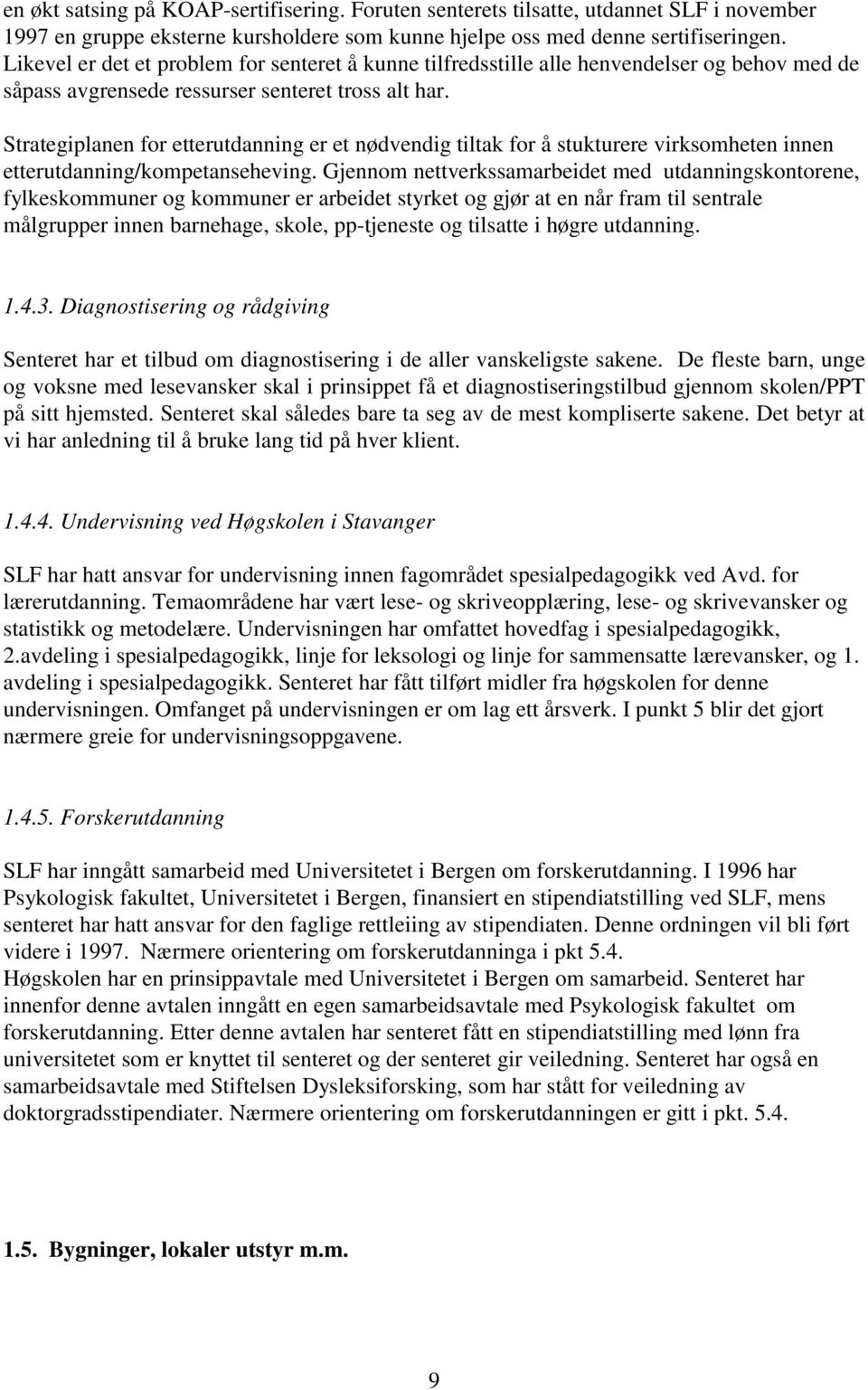 Strategiplanen for etterutdanning er et nødvendig tiltak for å stukturere virksomheten innen etterutdanning/kompetanseheving.