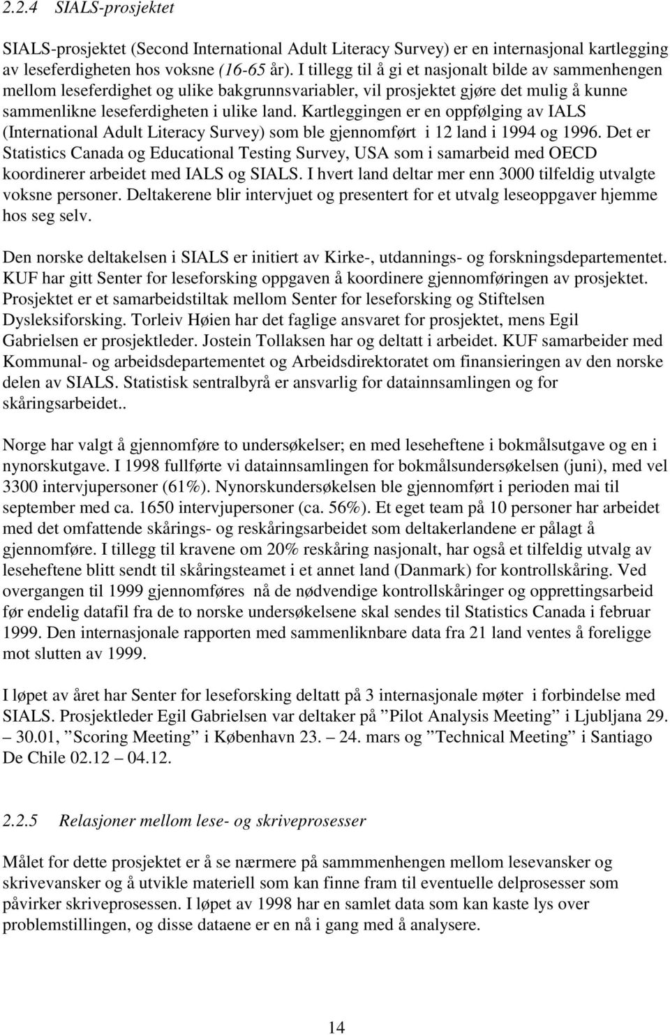 Kartleggingen er en oppfølging av IALS (International Adult Literacy Survey) som ble gjennomført i 12 land i 1994 og 1996.