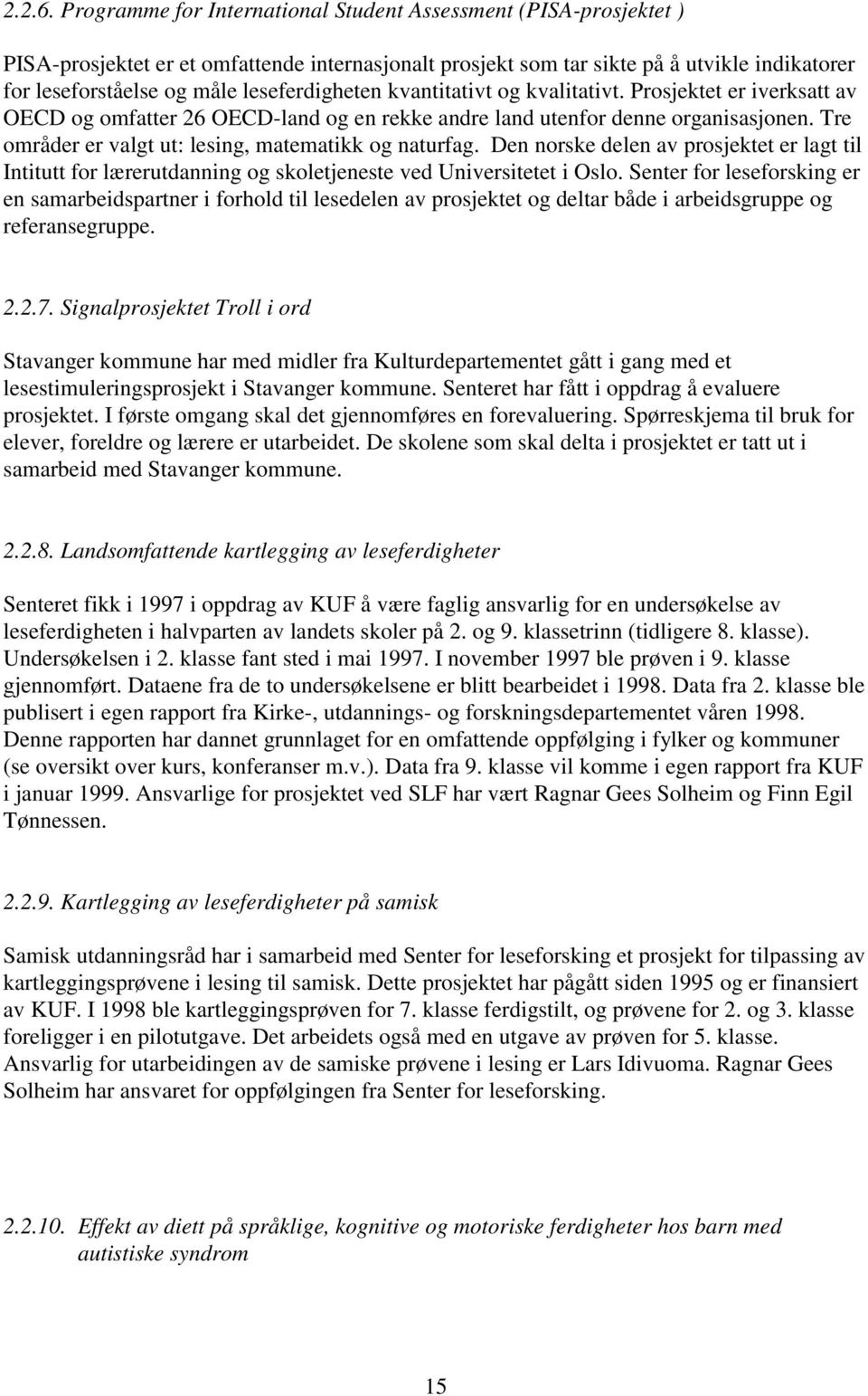 leseferdigheten kvantitativt og kvalitativt. Prosjektet er iverksatt av OECD og omfatter 26 OECD-land og en rekke andre land utenfor denne organisasjonen.