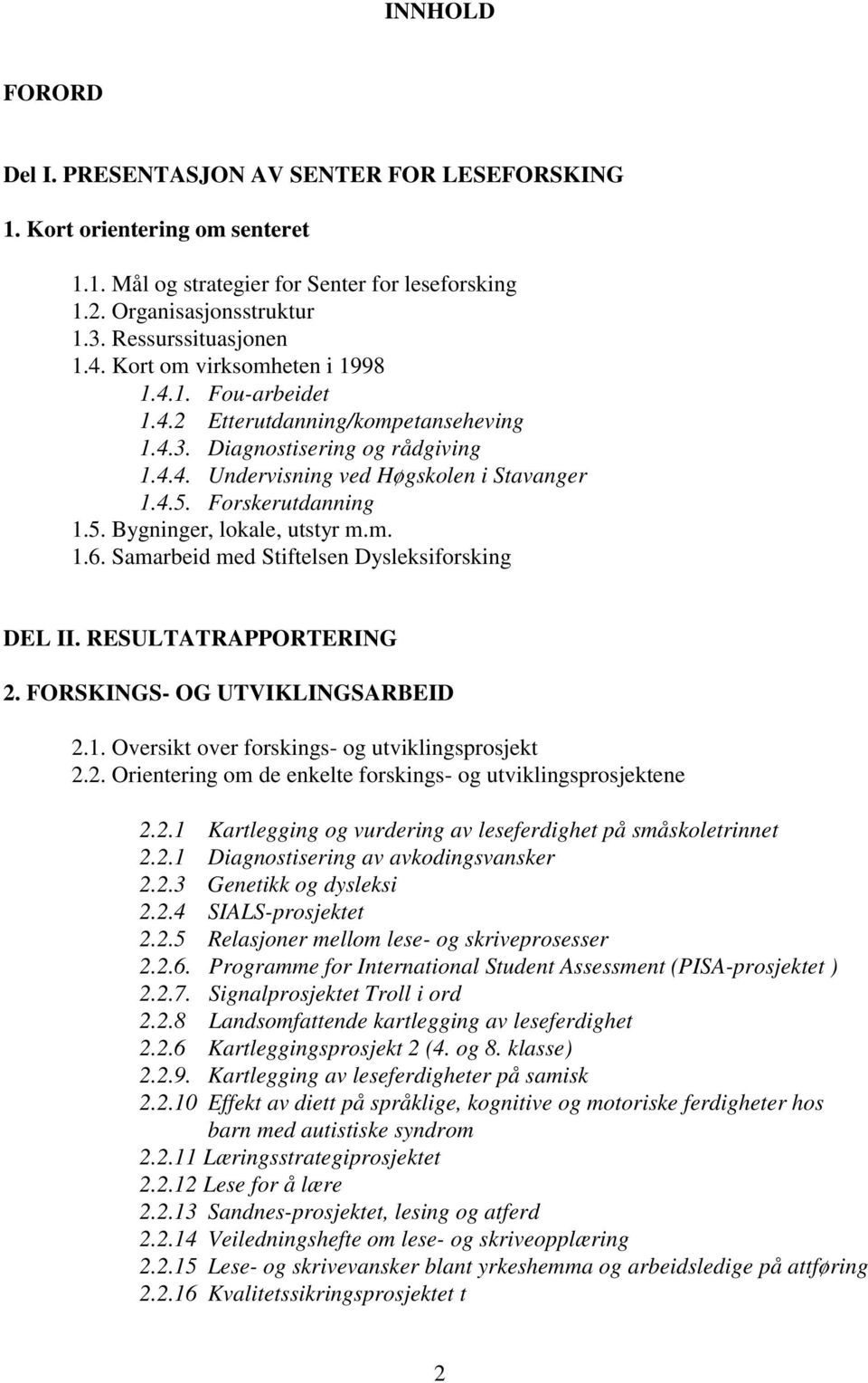 Forskerutdanning 1.5. Bygninger, lokale, utstyr m.m. 1.6. Samarbeid med Stiftelsen Dysleksiforsking DEL II. RESULTATRAPPORTERING 2. FORSKINGS- OG UTVIKLINGSARBEID 2.1. Oversikt over forskings- og utviklingsprosjekt 2.