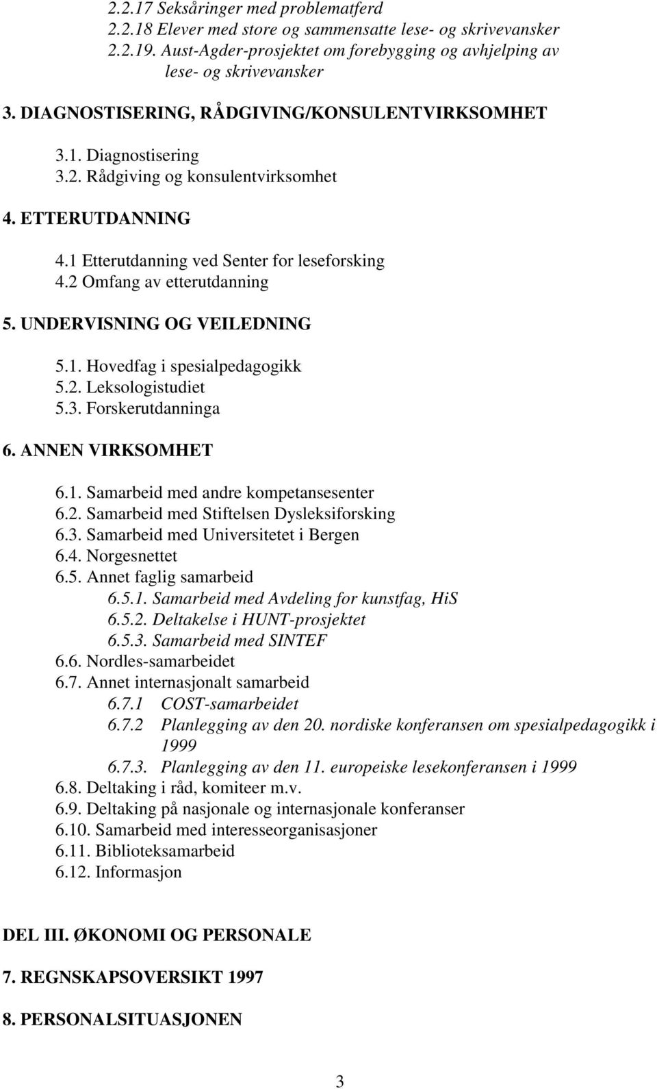 2 Omfang av etterutdanning 5. UNDERVISNING OG VEILEDNING 5.1. Hovedfag i spesialpedagogikk 5.2. Leksologistudiet 5.3. Forskerutdanninga 6. ANNEN VIRKSOMHET 6.1. Samarbeid med andre kompetansesenter 6.