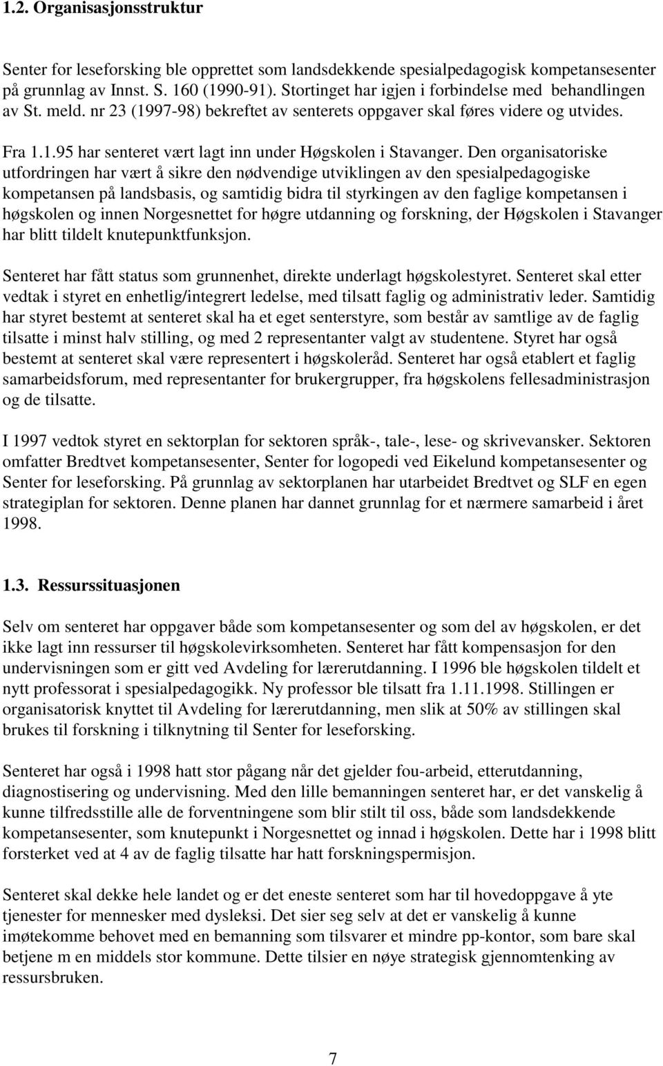 Den organisatoriske utfordringen har vært å sikre den nødvendige utviklingen av den spesialpedagogiske kompetansen på landsbasis, og samtidig bidra til styrkingen av den faglige kompetansen i