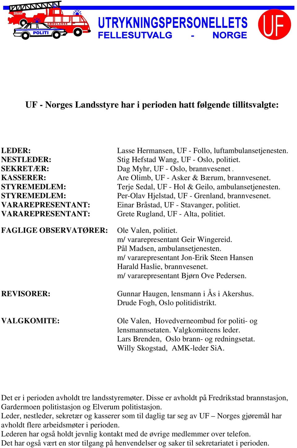 STYREMEDLEM: Per-Olav Hjelstad, UF - Grenland, brannvesenet. VARAREPRESENTANT: Einar Bråstad, UF - Stavanger, politiet. VARAREPRESENTANT: Grete Rugland, UF - Alta, politiet.