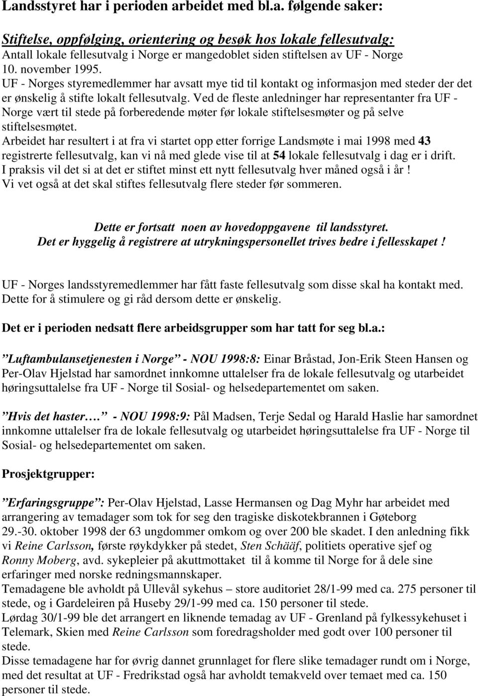 Ved de fleste anledninger har representanter fra UF - Norge vært til stede på forberedende møter før lokale stiftelsesmøter og på selve stiftelsesmøtet.