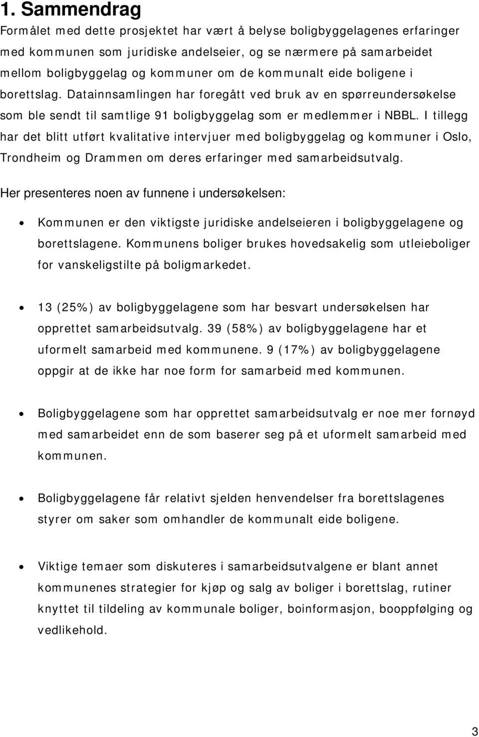 I tillegg har det blitt utført kvalitative intervjuer med boligbyggelag og kommuner i Oslo, Trondheim og Drammen om deres erfaringer med samarbeidsutvalg.