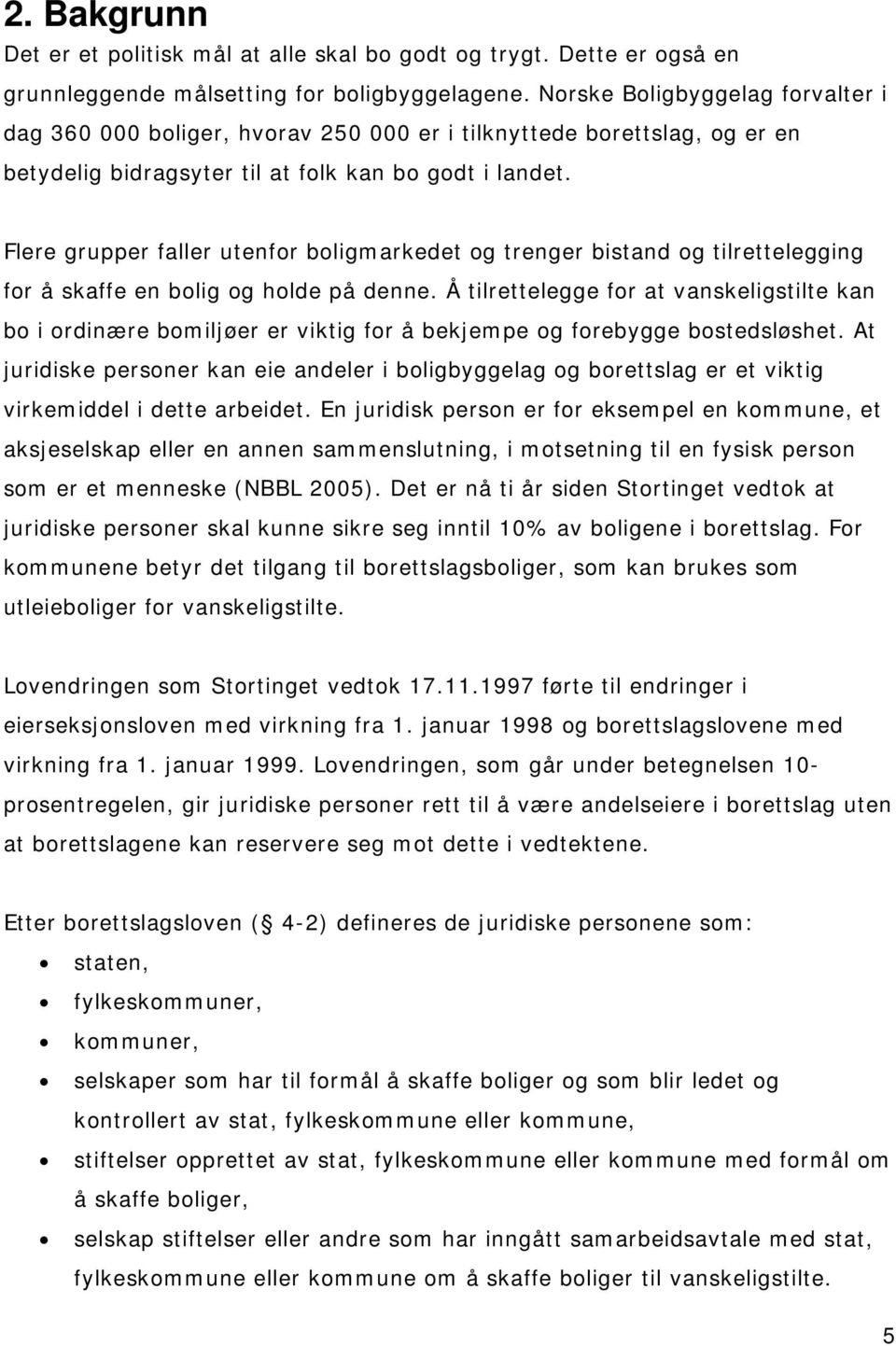 Flere grupper faller utenfor boligmarkedet og trenger bistand og tilrettelegging for å skaffe en bolig og holde på denne.