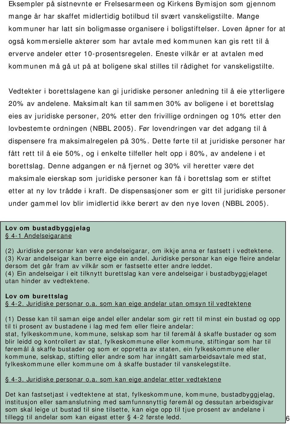 Loven åpner for at også kommersielle aktører som har avtale med kommunen kan gis rett til å erverve andeler etter 10-prosentsregelen.