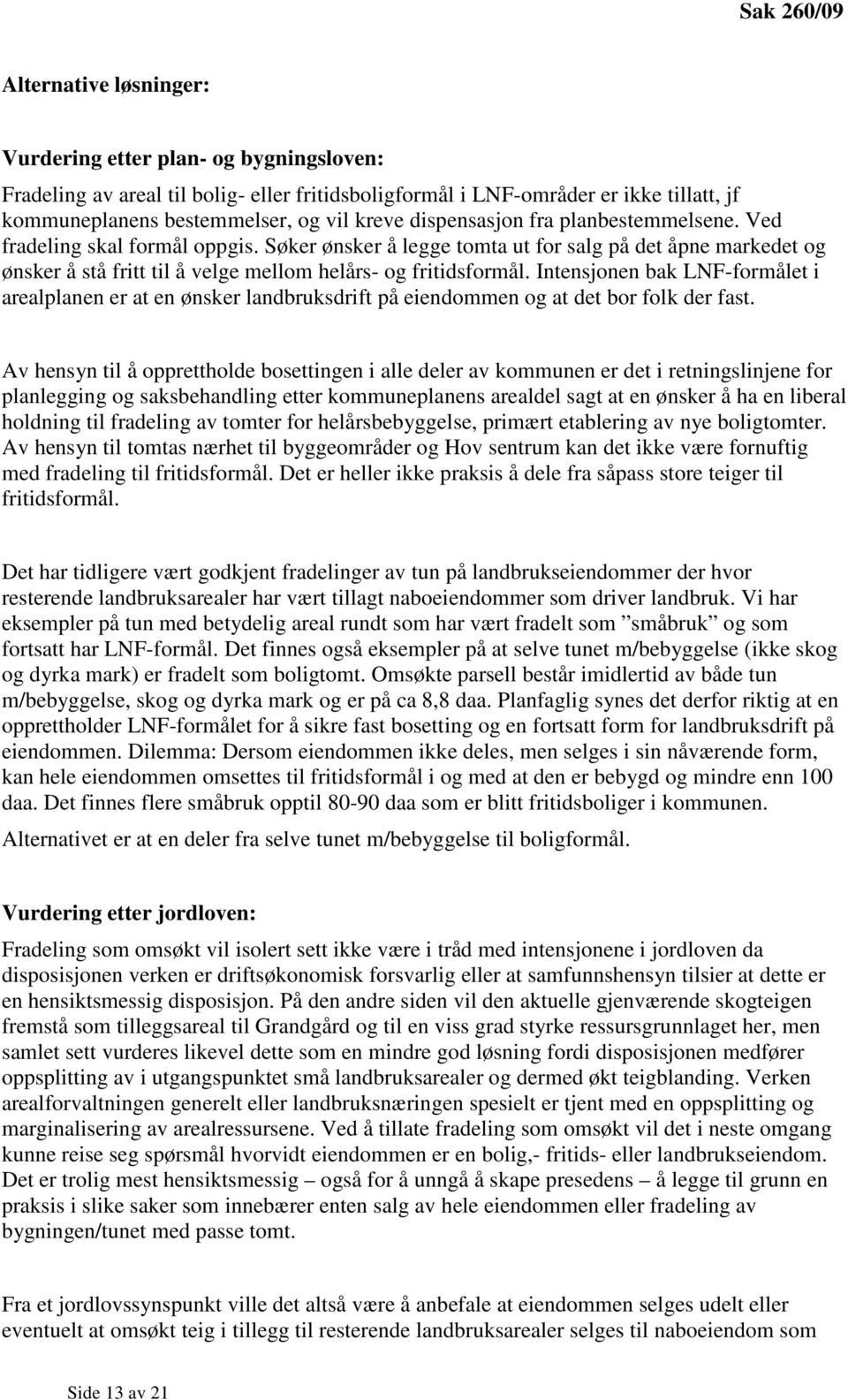 Søker ønsker å legge tomta ut for salg på det åpne markedet og ønsker å stå fritt til å velge mellom helårs- og fritidsformål.