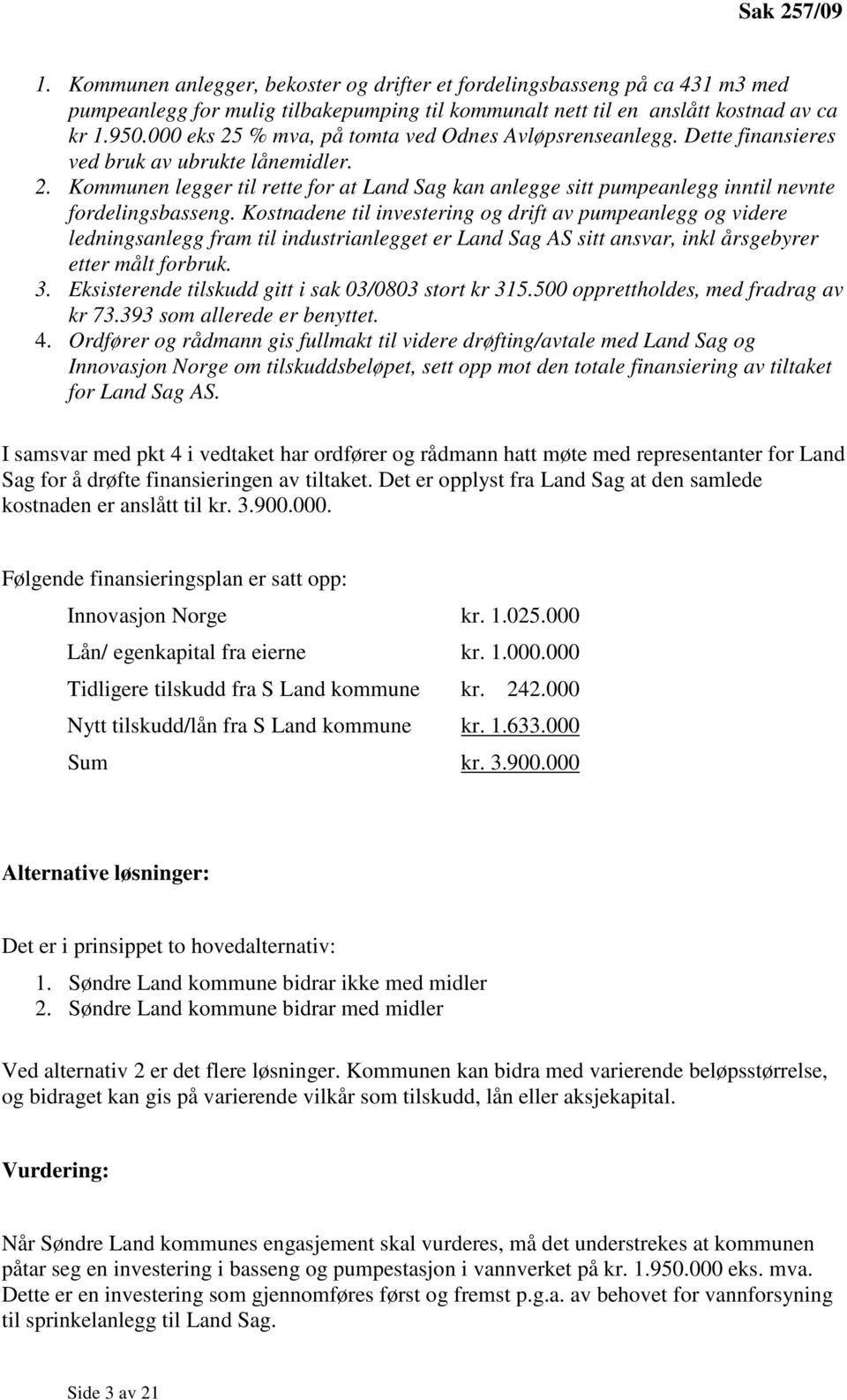 Kostnadene til investering og drift av pumpeanlegg og videre ledningsanlegg fram til industrianlegget er Land Sag AS sitt ansvar, inkl årsgebyrer etter målt forbruk. 3.