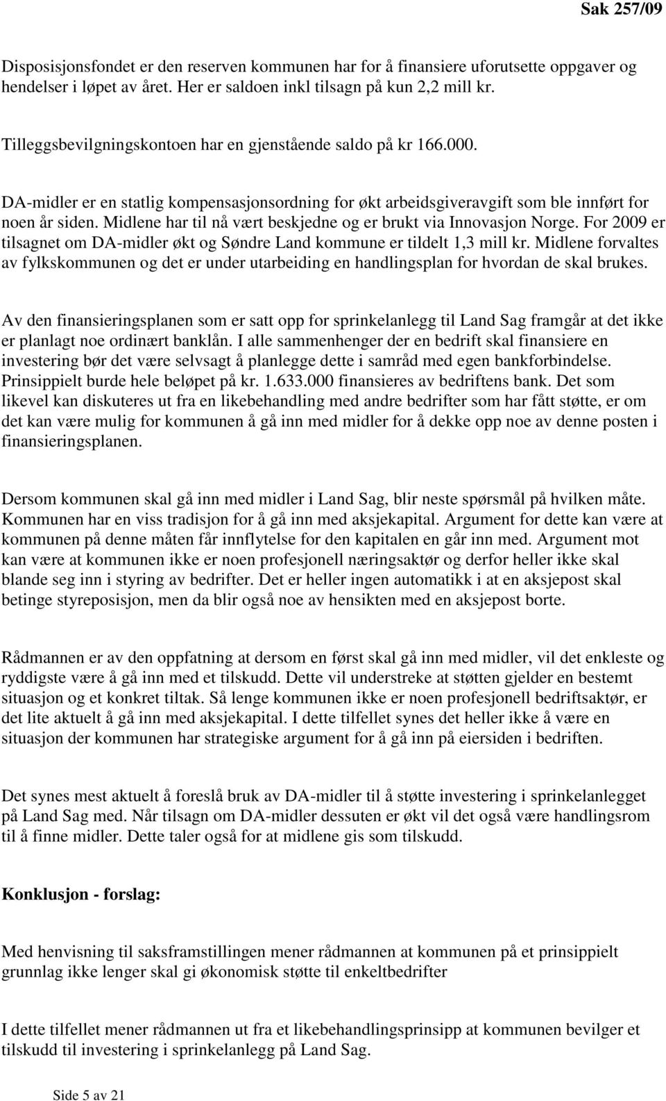 Midlene har til nå vært beskjedne og er brukt via Innovasjon Norge. For 2009 er tilsagnet om DA-midler økt og Søndre Land kommune er tildelt 1,3 mill kr.