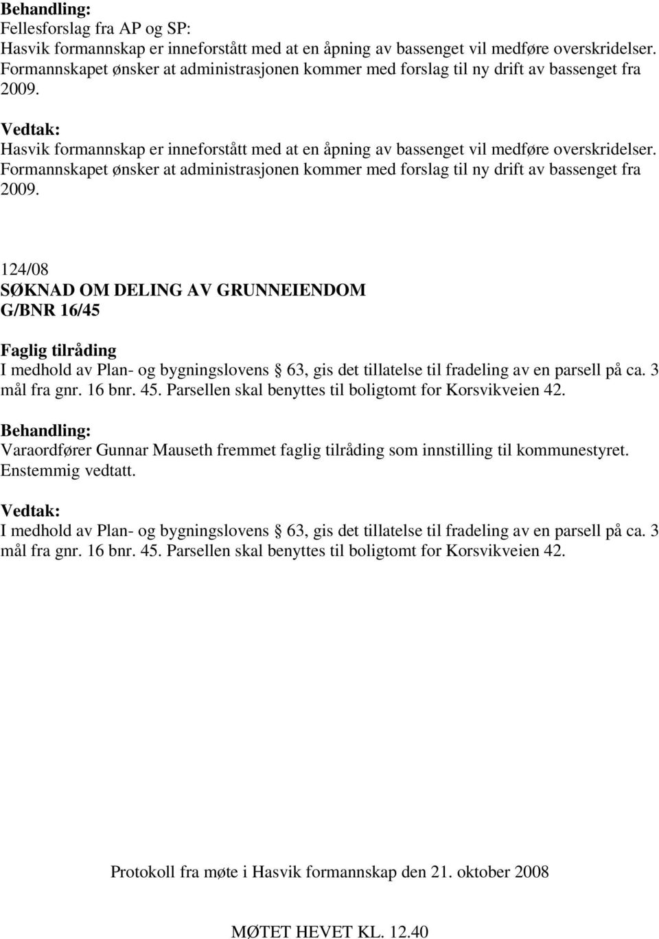 Formannskapet ønsker at administrasjonen kommer med forslag til ny drift av bassenget fra 2009.