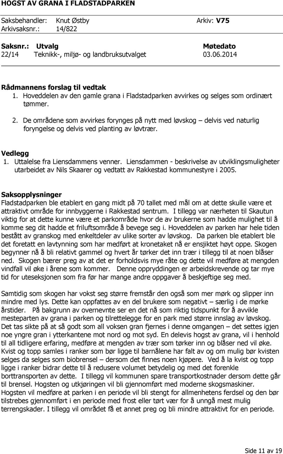 De områdene som avvirkes forynges på nytt med løvskog delvis ved naturlig foryngelse og delvis ved planting av løvtrær. Vedlegg 1. Uttalelse fra Liensdammens venner.