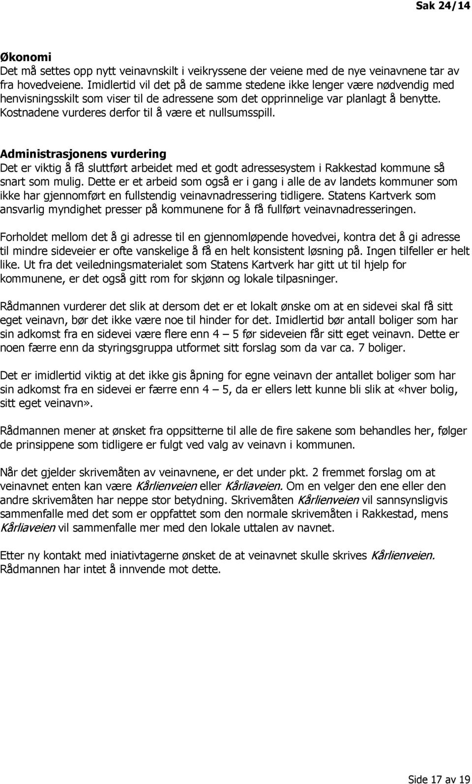 Kostnadene vurderes derfor til å være et nullsumsspill. Administrasjonens vurdering Det er viktig å få sluttført arbeidet med et godt adressesystem i Rakkestad kommune så snart som mulig.