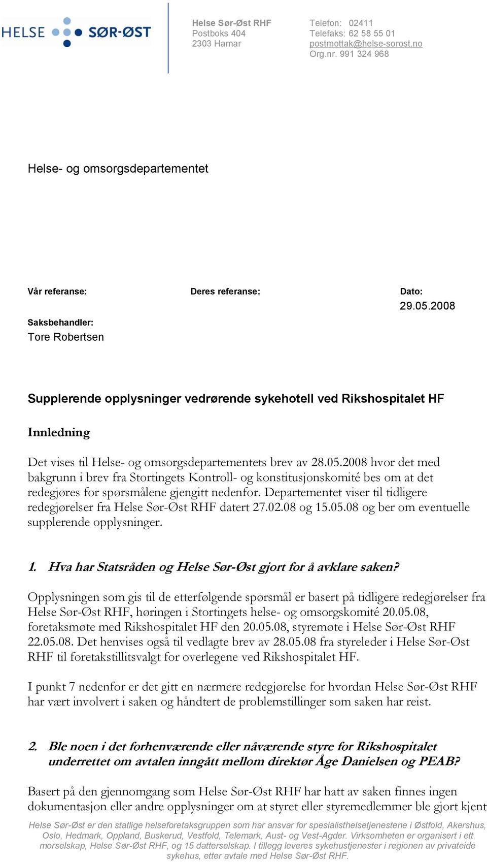 Departementet viser til tidligere redegjørelser fra Helse Sør-Øst RHF datert 27.02.08 og 15.05.08 og ber om eventuelle supplerende opplysninger. 1. Hva har Statsråden og Helse Sør-Øst gjort for å avklare saken?