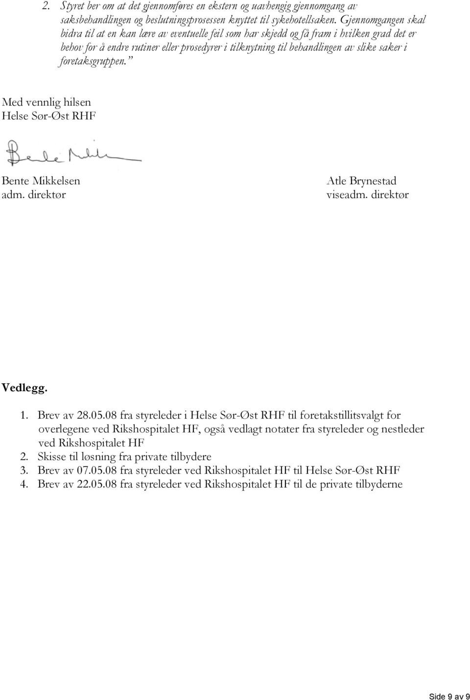 i foretaksgruppen. Med vennlig hilsen Helse Sør-Øst RHF Bente Mikkelsen adm. direktør Atle Brynestad viseadm. direktør Vedlegg. 1. Brev av 28.05.