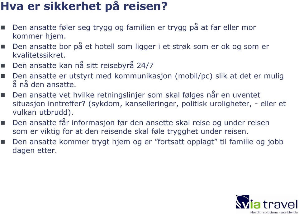 Den ansatte kan nå sitt reisebyrå 24/7 Den ansatte er utstyrt med kommunikasjon (mobil/pc) slik at det er mulig å nå den ansatte.