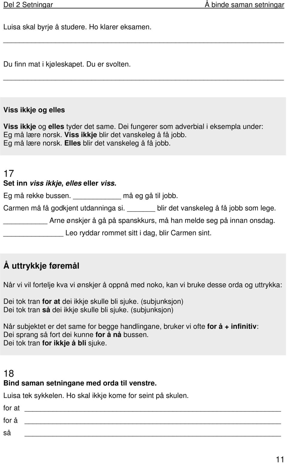 Eg må rekke bussen. må eg gå til jobb. Carmen må få godkjent utdanninga si. blir det vanskeleg å få jobb som lege. Arne ønskjer å gå på spanskkurs, må han melde seg på innan onsdag.