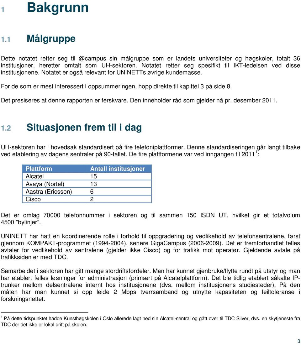 For de som er mest interessert i oppsummeringen, hopp direkte til kapittel 3 på side 8. Det presiseres at denne rapporten er ferskvare. Den inneholder råd som gjelder nå pr. desember 2011. 1.