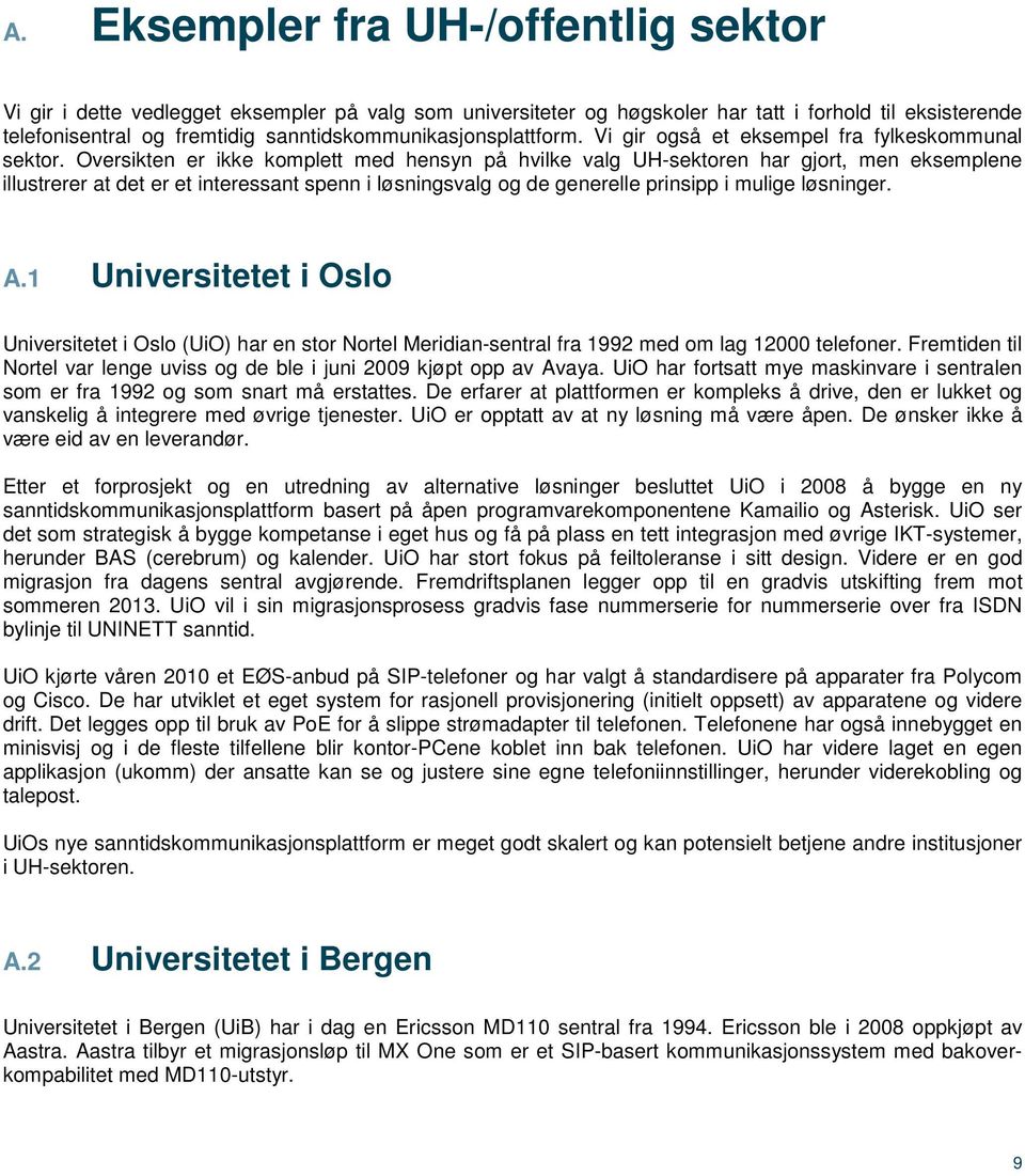 Oversikten er ikke komplett med hensyn på hvilke valg UH-sektoren har gjort, men eksemplene illustrerer at det er et interessant spenn i løsningsvalg og de generelle prinsipp i mulige løsninger. A.