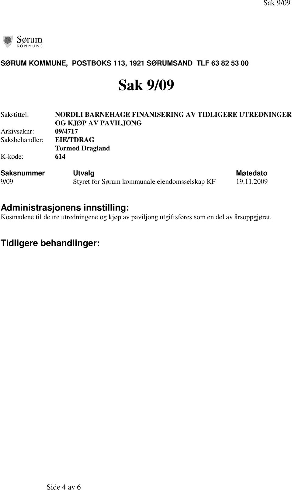 Saksnummer Utvalg Møtedato 9/09 Styret for Sørum kommunale eiendomsselskap KF 19.11.