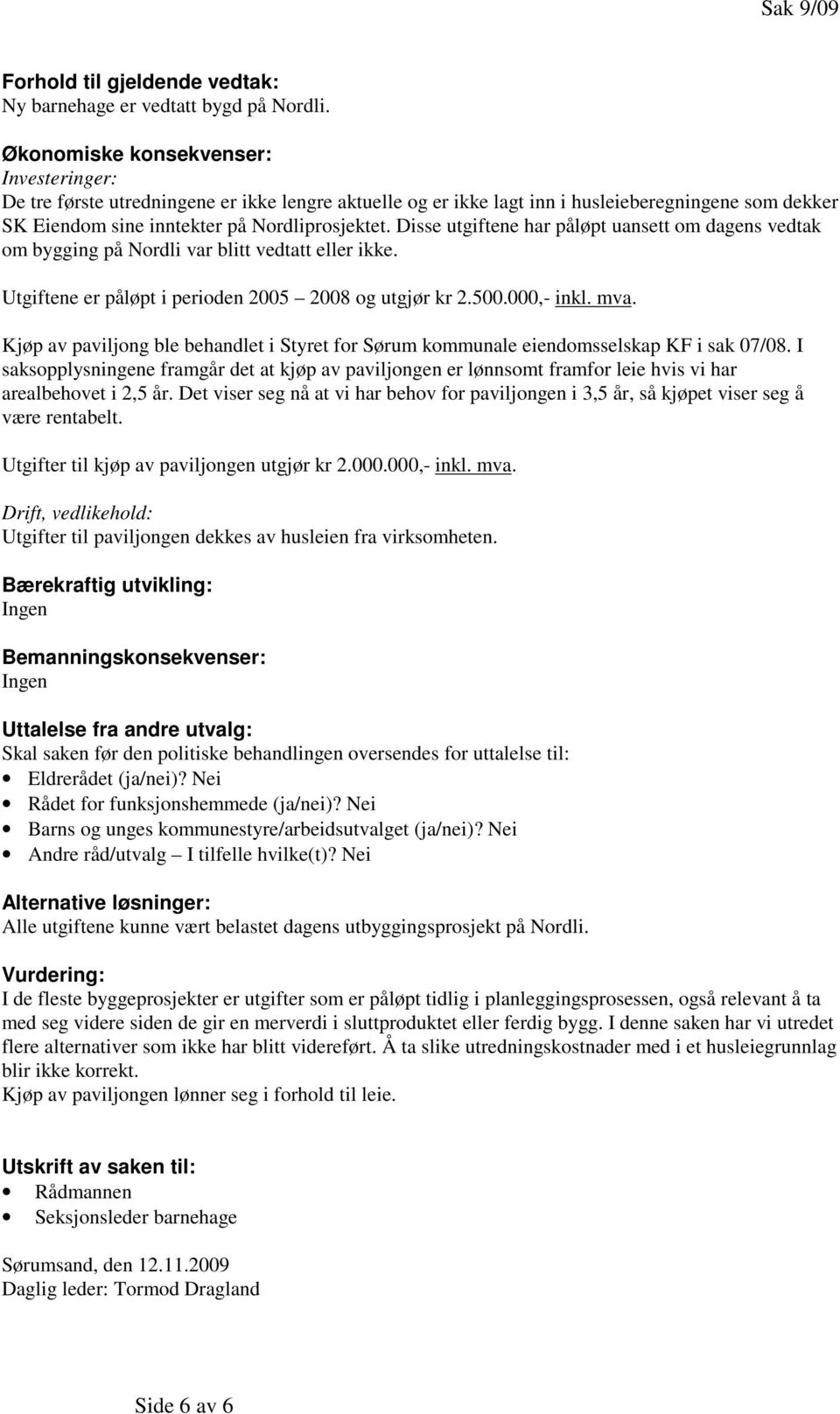 Disse utgiftene har påløpt uansett om dagens vedtak om bygging på Nordli var blitt vedtatt eller ikke. Utgiftene er påløpt i perioden 2005 2008 og utgjør kr 2.500.000,- inkl. mva.