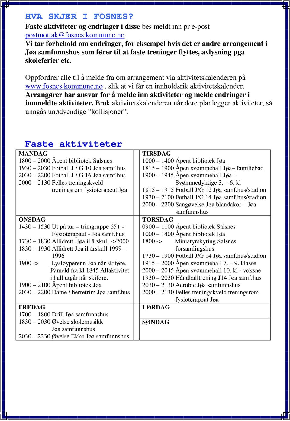 Oppfordrer alle til å melde fra om arrangement via aktivitetskalenderen på www.fosnes.kommune.no, slik at vi får en innholdsrik aktivitetskalender.