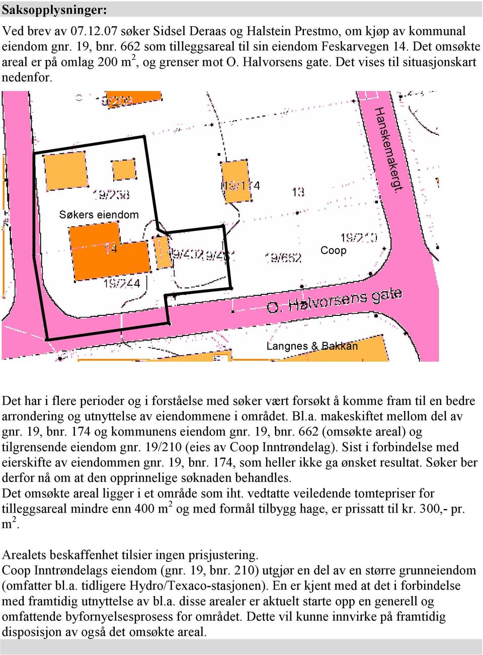 Søkers eiendom Coop Langnes & Bakkan Det har i flere perioder og i forståelse med søker vært forsøkt å komme fram til en bedre arrondering og utnyttelse av eiendommene i området. Bl.a. makeskiftet mellom del av gnr.