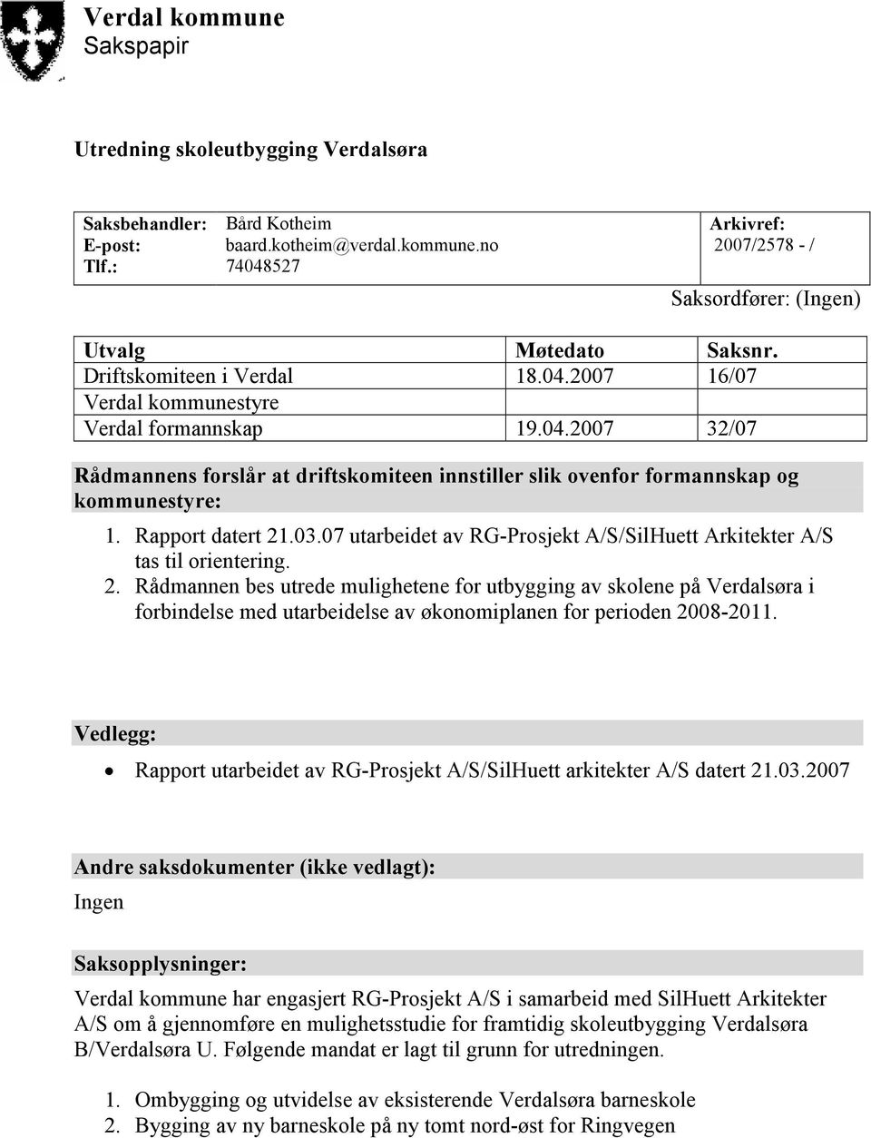 Rapport datert 21.03.07 utarbeidet av RG-Prosjekt A/S/SilHuett Arkitekter A/S tas til orientering. 2. Rådmannen bes utrede mulighetene for utbygging av skolene på Verdalsøra i forbindelse med utarbeidelse av økonomiplanen for perioden 2008-2011.